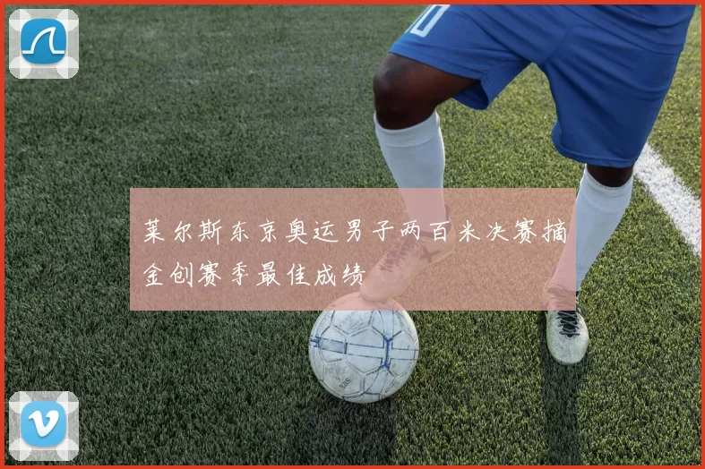 莱尔斯东京奥运男子两百米决赛摘金创赛季最佳成绩