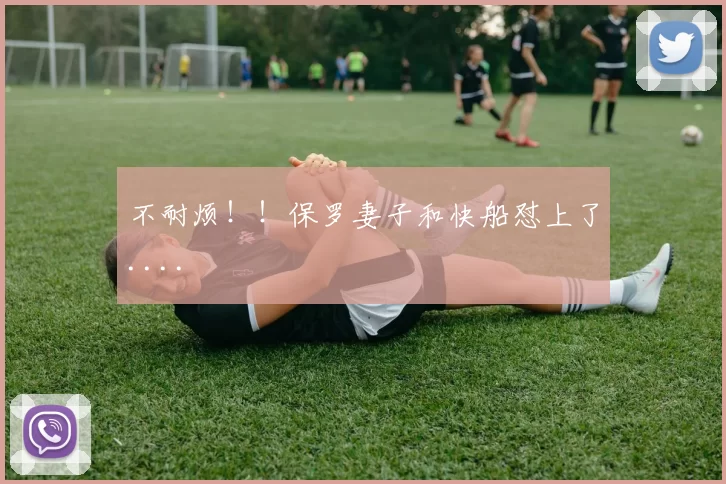 不耐烦！！保罗妻子和快船怼上了....