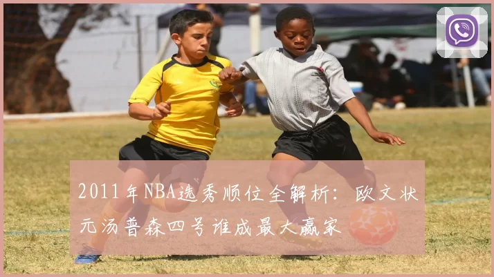 2011年NBA选秀顺位全解析：欧文状元汤普森四号谁成最大赢家